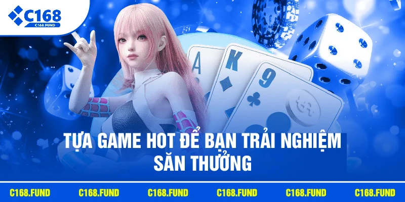 Tựa game hot để bạn trải nghiệm săn thưởng